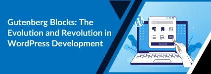 Gutenberg Blocks: The Evolution and Revolution in WordPress Development