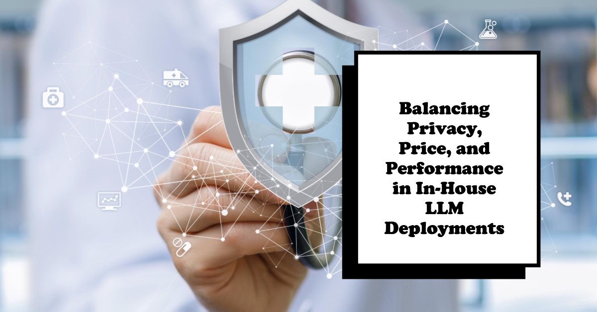 rivAIcy Matters: Balancing
                                        Privacy, Price, and Performance in In-House LLM Deployments