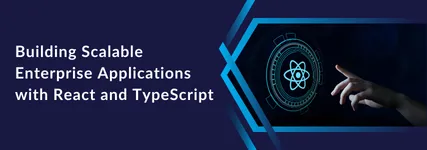 Building Scalable Enterprise Applications with React and TypeScript